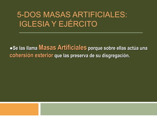 ●Se las llama Masas Artificiales porque sobre ellas actúa una
cohersión exterior que las preserva de su disgregación.
5-DOS MASAS ARTIFICIALES:
IGLESIA Y EJÉRCITO
 