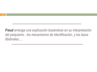 Freud arriesga una explicación basándose en su interpretación
del psiquismo , los mecanismos de Identificación, y los lazos
libidinales….
50
 