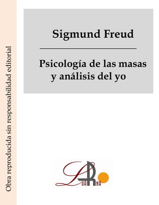 Sigmund Freud
Psicología de las masas
y análisis del yo
Obra
reproducida
sin
responsabilidad
editorial
 