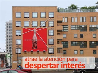 atrae la atención para
despertar interés
 
