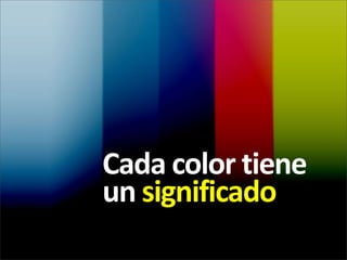 Cada color tiene
un significado
 