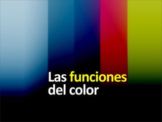 Las funciones 
del color
 