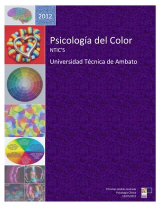 2012


   Psicología del Color
   NTIC’S

   Universidad Técnica de Ambato




                     Christian Andrés Andrade
            0                 Psicología Clínica
                                   19/07/2012
 