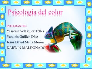 INTEGRANTES:
Yessenia Velásquez Téllez
Yurainis Guillen Díaz
Jesús David Mejía Morón
DARWIN MALDONADO
Psicología del color
 