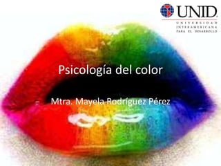 Psicología del color
Mtra. Mayela Rodríguez Pérez
 