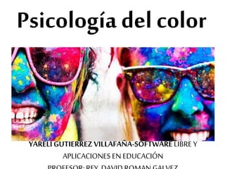 Psicología del color
YARELIGUTIERREZVILLAFAÑA-SOFTWARELIBRE Y
APLICACIONES EN EDUCACIÓN
 