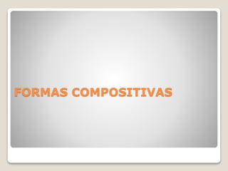 FORMAS COMPOSITIVAS
 