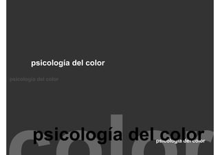 La función de la imagen en las diferentes áreas del currículo de la ESO
                                                                     Psicología del color




         psicología del color
psicología del color




          psicología del color                                   psicología del color
 