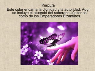 Púrpura Este color encarna la dignidad y la autoridad. Aquí se incluye el atuendo del soberano Júpiter así como de los Emperadores Bizantinos. 