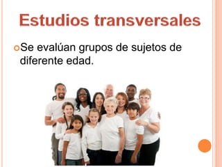 Se evalúan grupos de sujetos de
diferente edad.
 