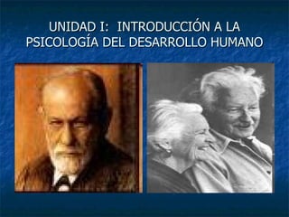 UNIDAD I:  INTRODUCCIÓN A LA PSICOLOGÍA DEL DESARROLLO HUMANO 