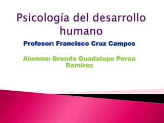 Profesor: Francisco Cruz Campos
Alumna: Brenda Guadalupe Perea
Ramírez
 