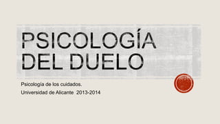 Psicología de los cuidados.
Universidad de Alicante 2013-2014

 