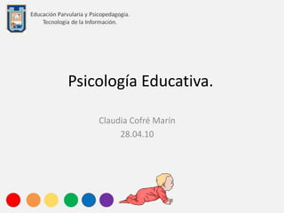 Psicología Educativa.

    Claudia Cofré Marín
         28.04.10
 
