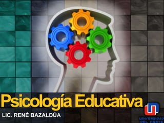 Psicología Educativa
LIC. RENÉ BAZALDÚA

 