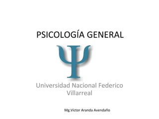 PSICOLOGÍA GENERAL




Universidad Nacional Federico
          Villarreal

         Mg.Víctor Aranda Avendaño
 