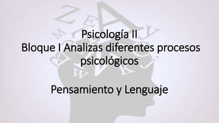 Psicología II
Bloque I Analizas diferentes procesos
psicológicos
Pensamiento y Lenguaje
 