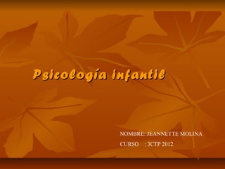 Psicología infantil



            NOMBRE: JEANNETTE MOLINA
            CURSO   : 3CTP 2012
 