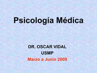 Psicología Médica DR. OSCAR VIDAL USMP Marzo a Junio 2009 