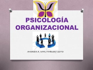 PSICOLOGÍA 
ORGANIZACIONAL 
ANDREA A. WHILTIMBURY SOTO 
 
