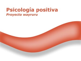 Psicología positiva Proyecto wayruru 