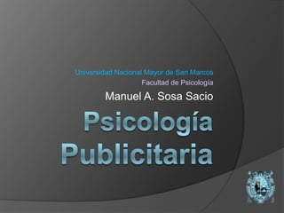 Universidad Nacional Mayor de San Marcos
                    Facultad de Psicología

         Manuel A. Sosa Sacio
 