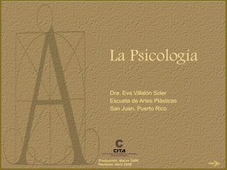 La Psicología Dra. Eva Villal ón Soler Escuela de Artes Plásticas San Juan, Puerto Rico 