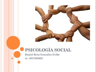 PSICOLOGÍA SOCIAL
Daniel Kein González Uribe
cc. 1017225052
 
