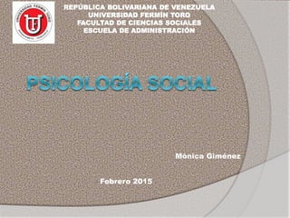 REPÚBLICA BOLIVARIANA DE VENEZUELA
UNIVERSIDAD FERMÍN TORO
FACULTAD DE CIENCIAS SOCIALES
ESCUELA DE ADMINISTRACIÓN
Mónica Giménez
Febrero 2015
 