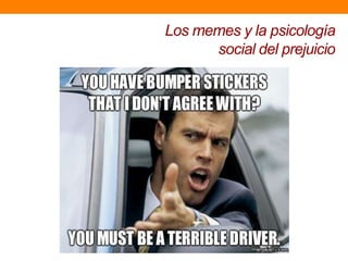 Los memes y la psicología
social del prejuicio
 