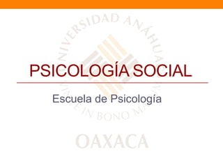 PSICOLOGÍA SOCIAL
  Escuela de Psicología
 