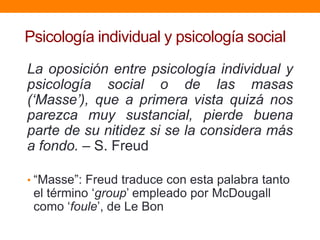 Psicología individual y psicología social
La oposición entre psicología individual y
psicología social o de las masas
(„Ma...