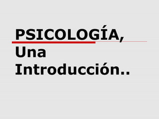 PSICOLOGÍA,
Una
Introducción..
 