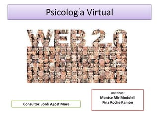 Psicología Virtual




                                    Autoras:
                              Montse Mir Modolell
Consultor: Jordi Agost More    Fina Roche Ramón
 
