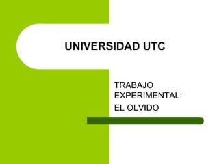 UNIVERSIDAD UTC TRABAJO EXPERIMENTAL: EL OLVIDO 