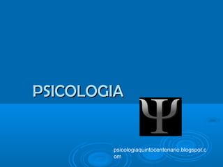 PSICOLOGIAPSICOLOGIA
psicologiaquintocentenario.blogspot.c
om
 