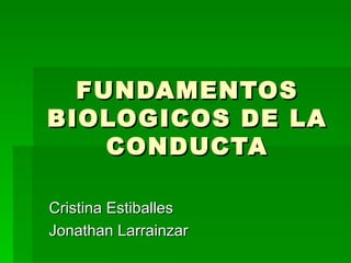 FUNDAMENTOS BIOLOGICOS DE LA CONDUCTA Cristina Estiballes Jonathan Larrainzar 