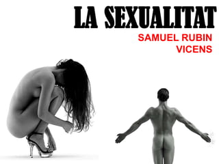 LA SEXUALITAT
     SAMUEL RUBIN
           VICENS
 
