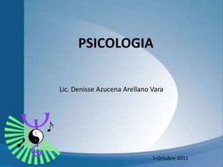PSICOLOGIA

Lic. Denisse Azucena Arellano Vara




                              1-Octubre-2011
 