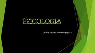 PSICOLOGIA
María Paulina Acevedo Higuita
 