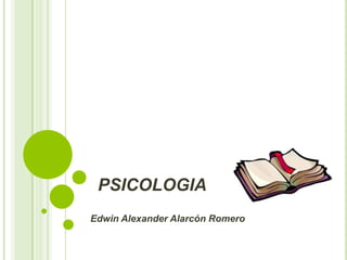 PSICOLOGIA
Edwin Alexander Alarcón Romero

 