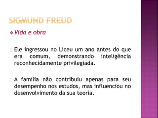 Ele ingressou no Liceu um ano antes do que 
era comum, demonstrando inteligência 
reconhecidamente privilegiada. 
A família não contribuiu apenas para seu 
desempenho nos estudos, mas influenciou no 
desenvolvimento da sua teoria. 
 