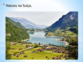 * Nasceu na Suíça.
 