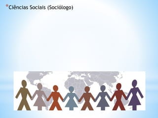 *Ciências Sociais (Sociólogo)
 