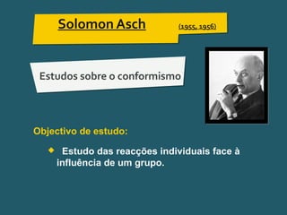 Pensar Azul 11.º06 ∎ argumentação e retórica 01 ∎
Solomon Asch (1955, 1956)
Estudos sobre o conformismo
Objectivo de estudo:
 Estudo das reacções individuais face à
influência de um grupo.
 