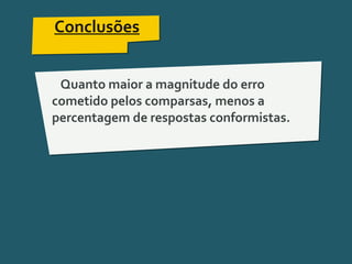 Pensar Azul 11.º06 ∎ argumentação e retórica 01 ∎
Conclusões
Quanto maior a magnitude do erro
cometido pelos comparsas, menos a
percentagem de respostas conformistas.
 