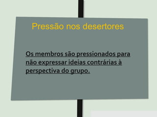 Pensar Azul 11.º06 ∎ argumentação e retórica 01 ∎
Os membros são pressionados para
não expressar ideias contrárias à
perspectiva do grupo.
 