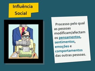 Pensar Azul 11.º06 ∎ argumentação e retórica 01 ∎
Influência
Social
Processo pelo qual
as pessoas
modificam/afectam
os pensamentos,
sentimentos,
emoções e
comportamentos
das outras pessoas.
 