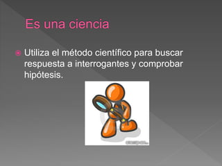  Utiliza el método científico para buscar
respuesta a interrogantes y comprobar
hipótesis.