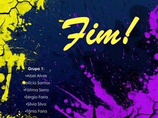 Grupo 1:
 •Abel Alves
•Letícia Santos
•Fátima Serra
 •Sérgio Faria
 •Sílvia Silva
 •Tânia Faria
 